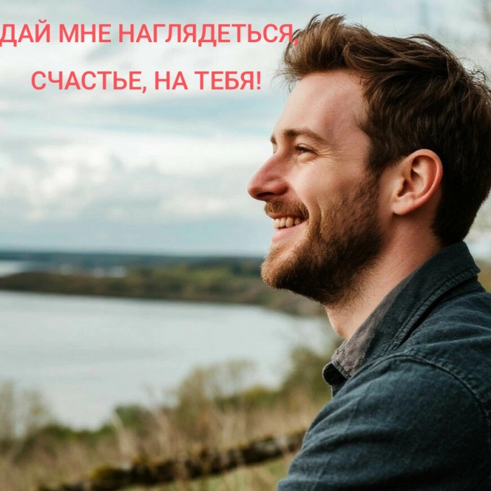 Дай мне наглядеться, счастье, на тебя