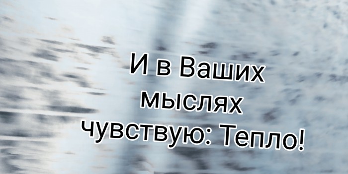 И в Ваших мыслях чувствую: Тепло!